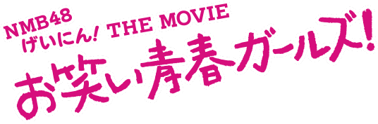 NMB48 げいにん！ THE MOVIE お笑い青春ガールズ！